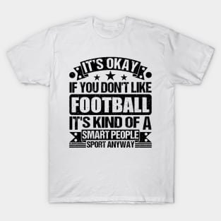 Football Lover It's Okay If You Don't Like Football It's Kind Of A Smart People Sports Anyway T-Shirt